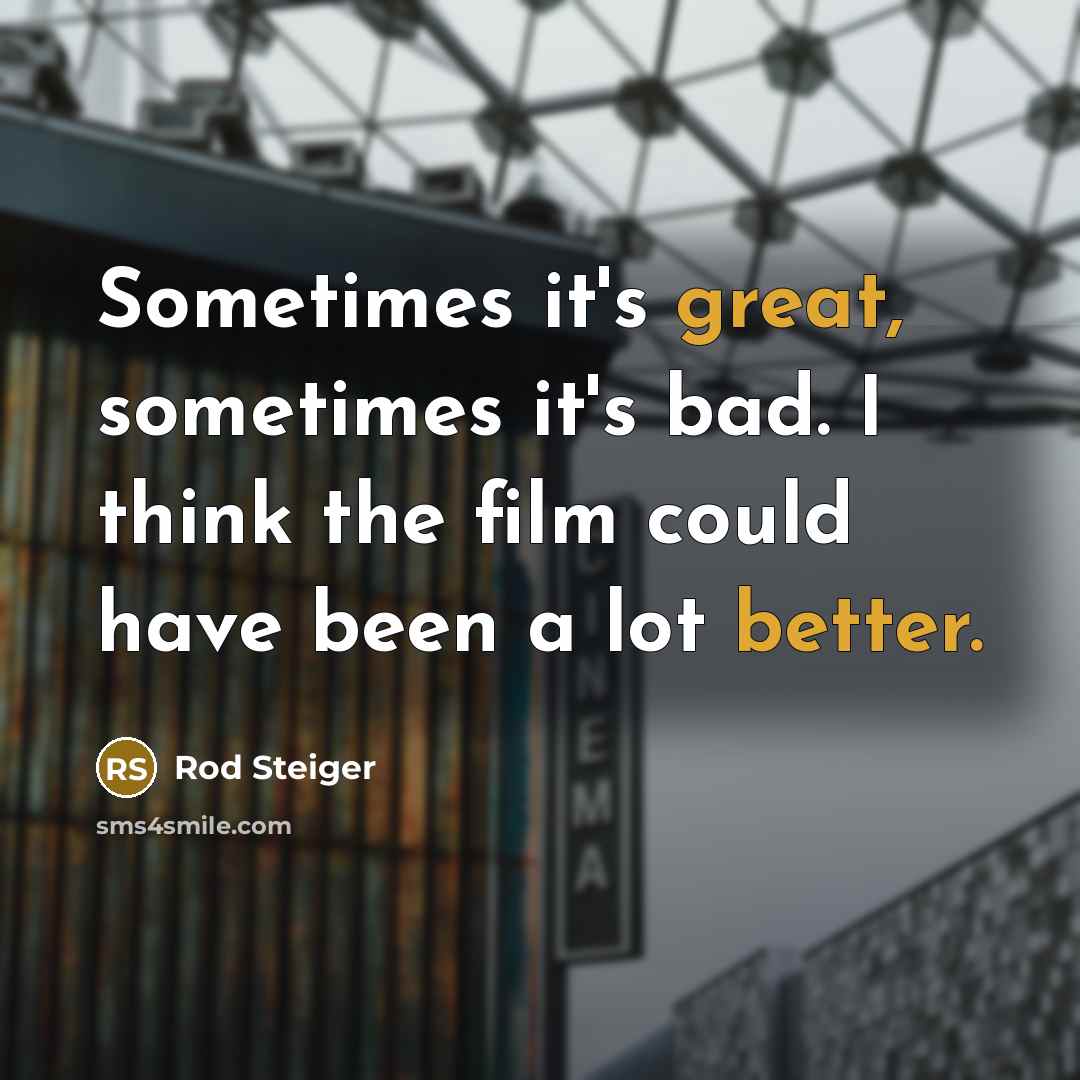 “Sometimes it's great, sometimes it's bad. I think the film could have been a lot better.” quote by Rod Steiger