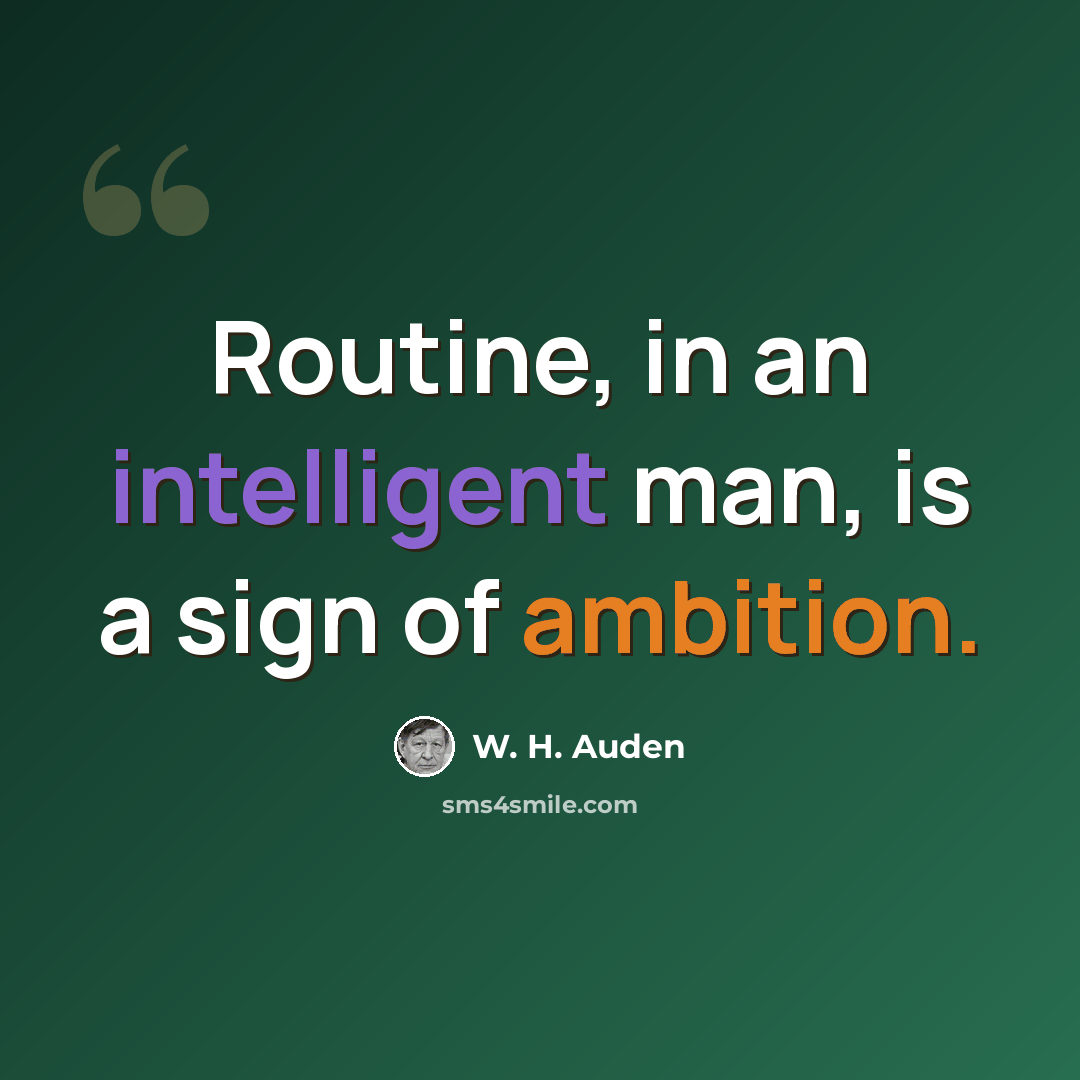 “Routine, in an intelligent man, is a sign of ambition.” quote by W. H. Auden