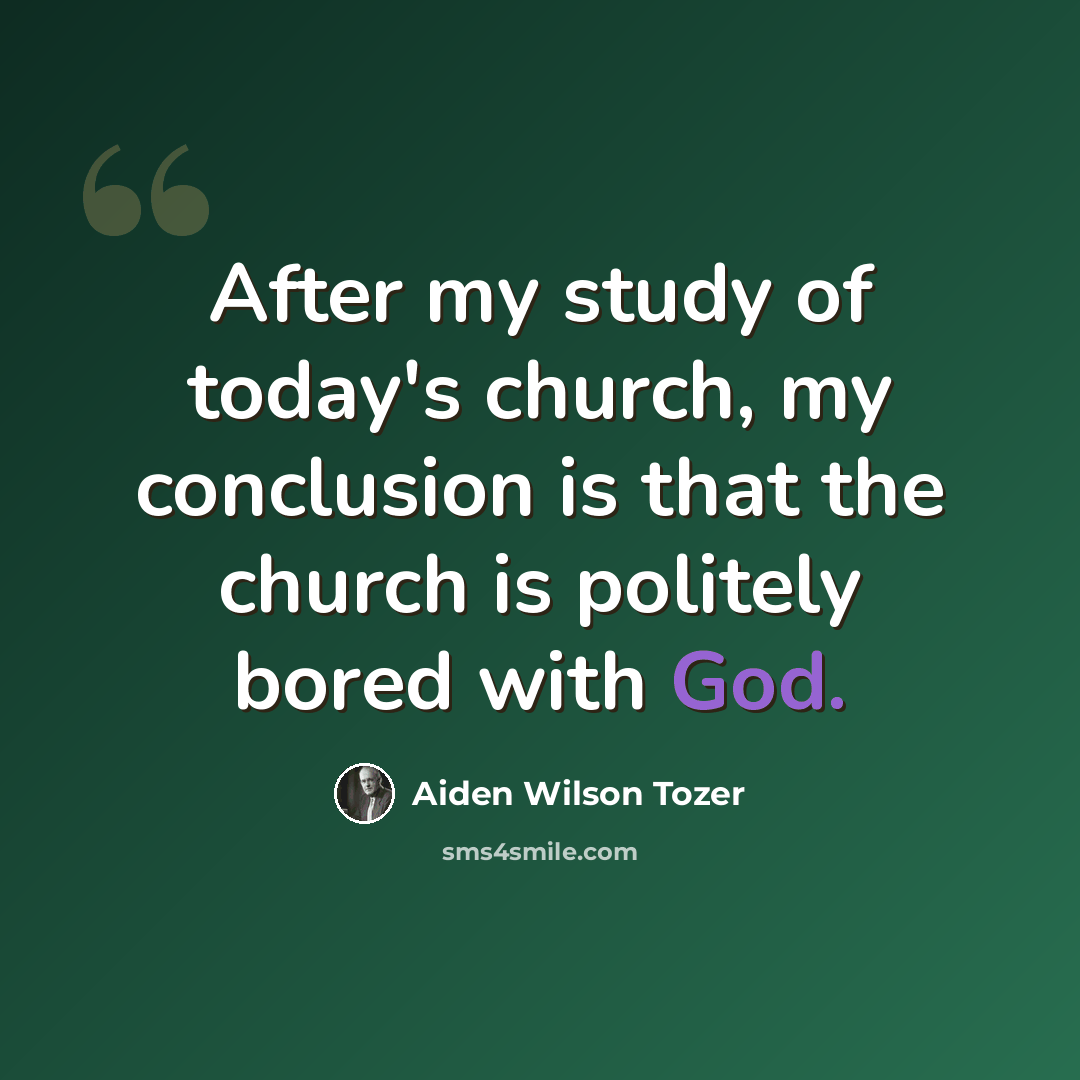 “After my study of today's church, my conclusion is that the church is politely bored with God.” quote by Aiden Wilson Tozer