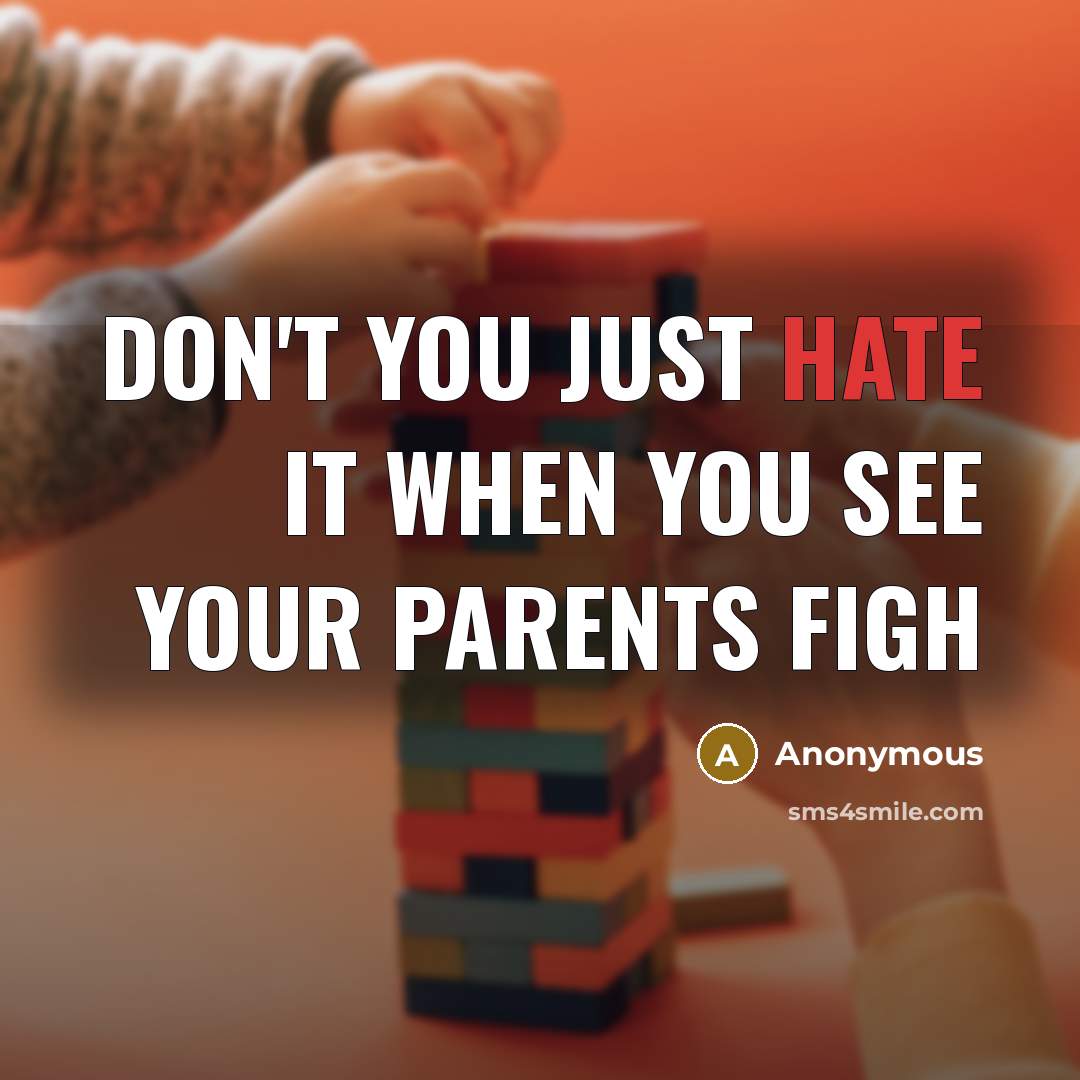 “Don't you just hate it when you see your parents figh” quote by Anonymous
