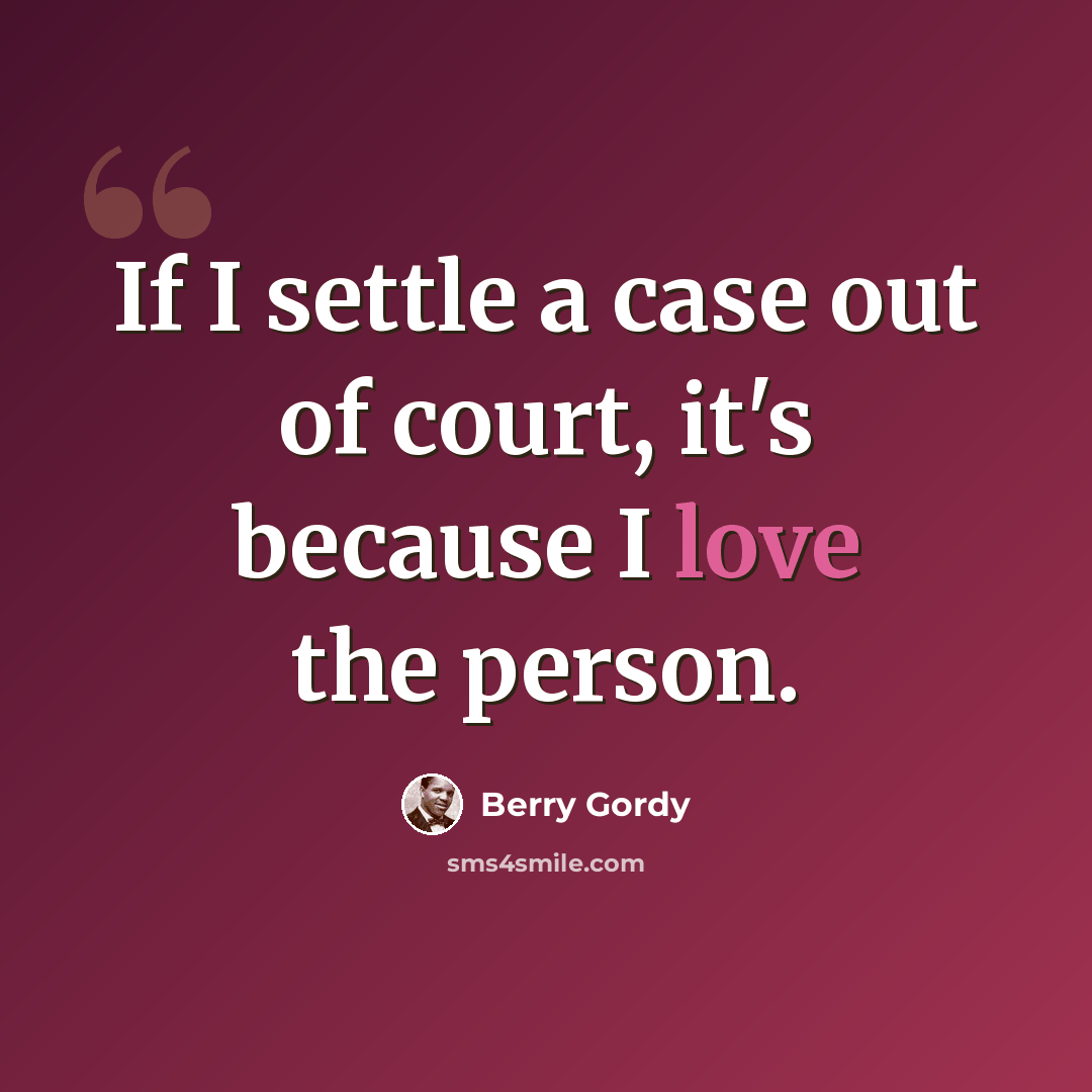 “If I settle a case out of court, it's because I love the person.” quote by Berry Gordy