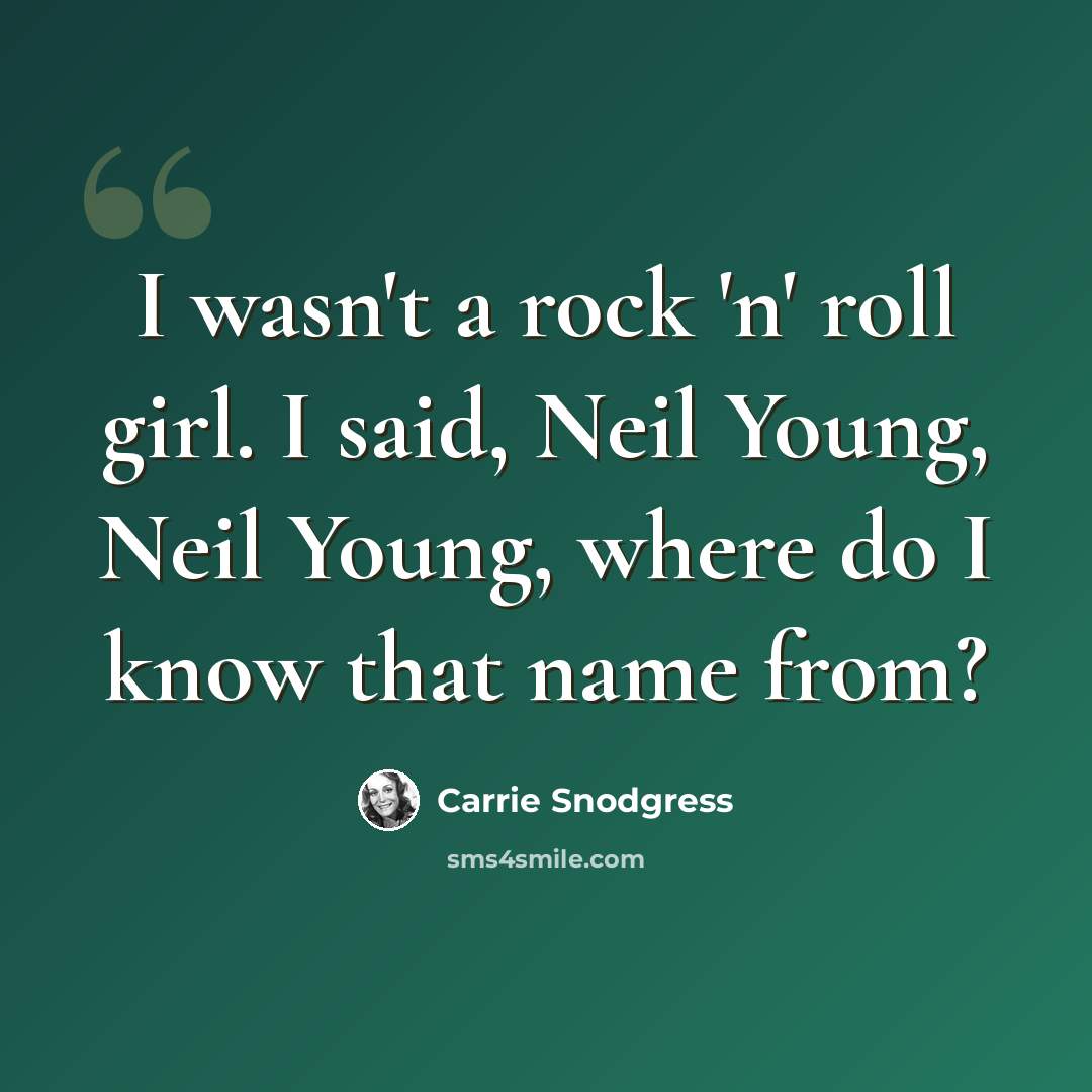 “I wasn't a rock 'n' roll girl. I said, Neil Young, Neil Young, where do I know that name from?” quote by Carrie Snodgress