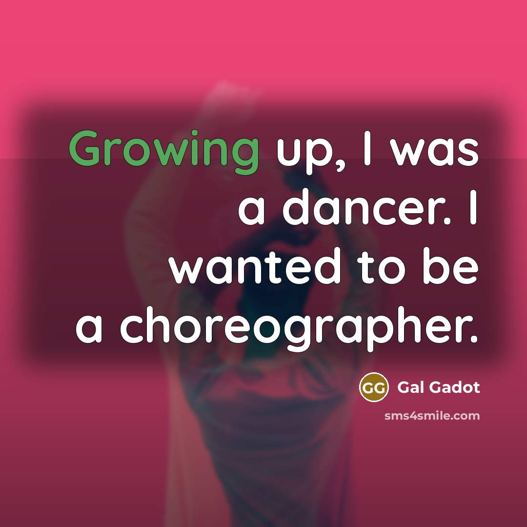 “Growing up, I was a dancer. I wanted to be a choreographer.” quote by Gal Gadot