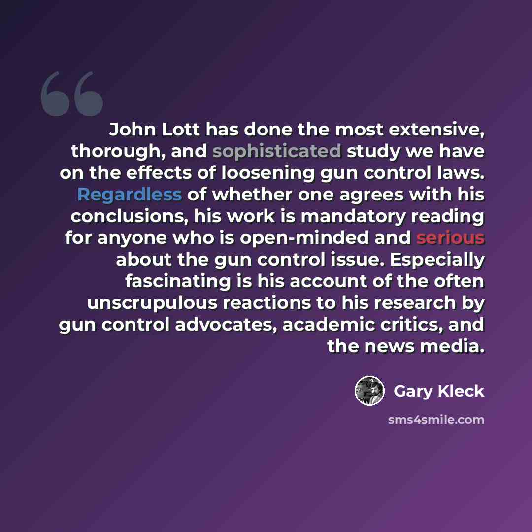 “John Lott has done the most extensive, thorough, and sophisticated study we have on the effects of loosening gun control laws. Regardless of whether one agrees with his conclusions, his work is mandatory reading for anyone who is open-minded and serious about the gun control issue. Especially…” quote by Gary Kleck