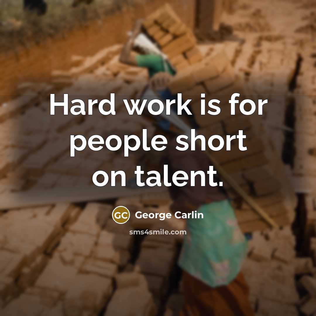 “Hard work is for people short on talent.” quote by George Carlin