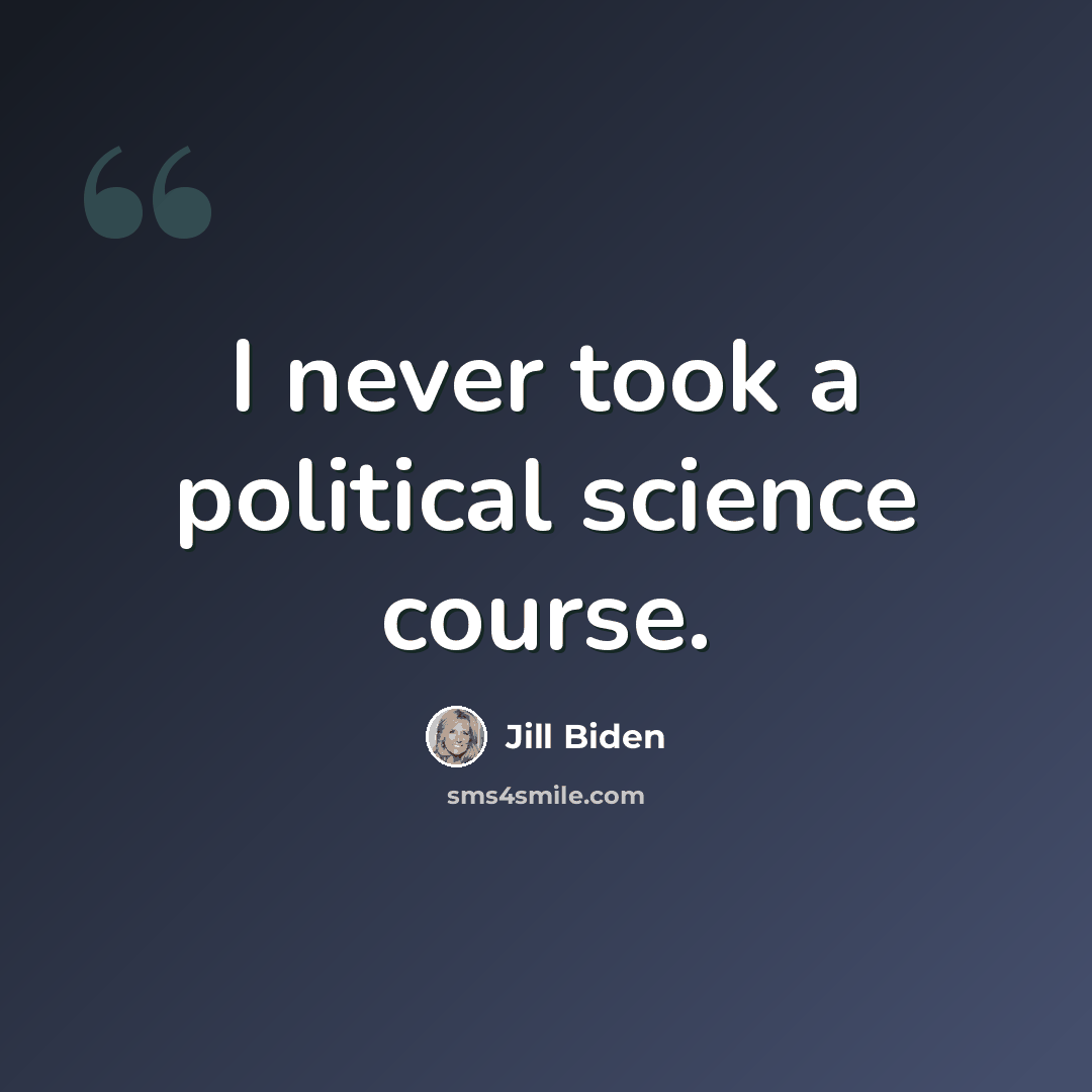 “I never took a political science course.” quote by Jill Biden