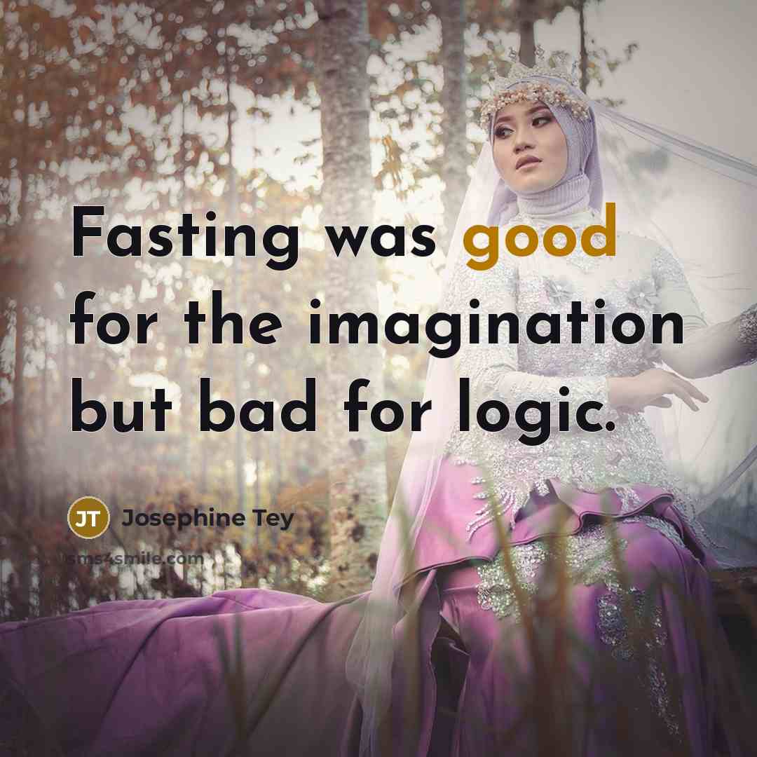 “Fasting was good for the imagination but bad for logic.” quote by Josephine Tey