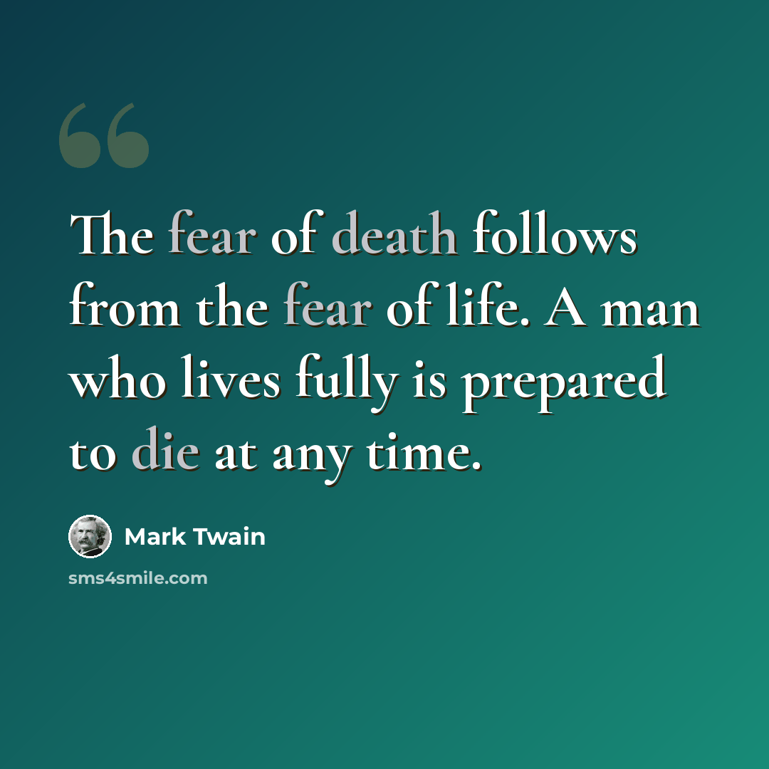“The fear of death follows from the fear of life. A man who lives fully is prepared to die at any time.” quote by Mark Twain