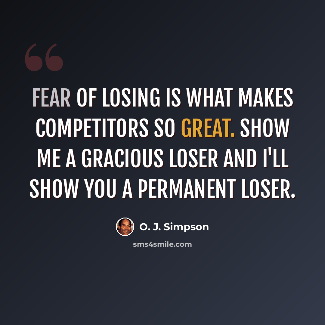 “Fear of losing is what makes competitors so great. Show me a gracious loser and I'll show you a permanent loser.” quote by O. J. Simpson
