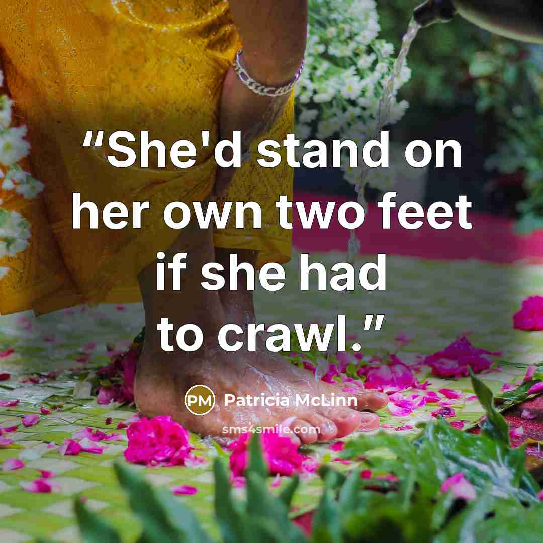 “She'd stand on her own two feet if she had to crawl.” quote by Patricia McLinn