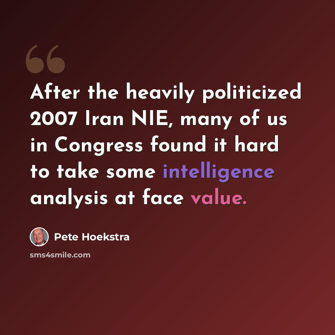 “After the heavily politicized 2007 Iran NIE, many of us in Congress found it hard to take some intelligence analysis at face value.” quote by Pete Hoekstra