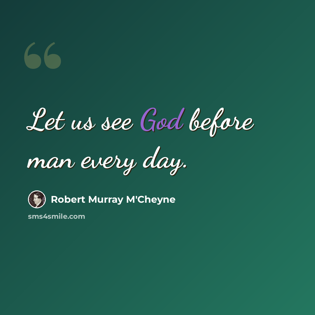 “Let us see God before man every day.” quote by Robert Murray M'Cheyne