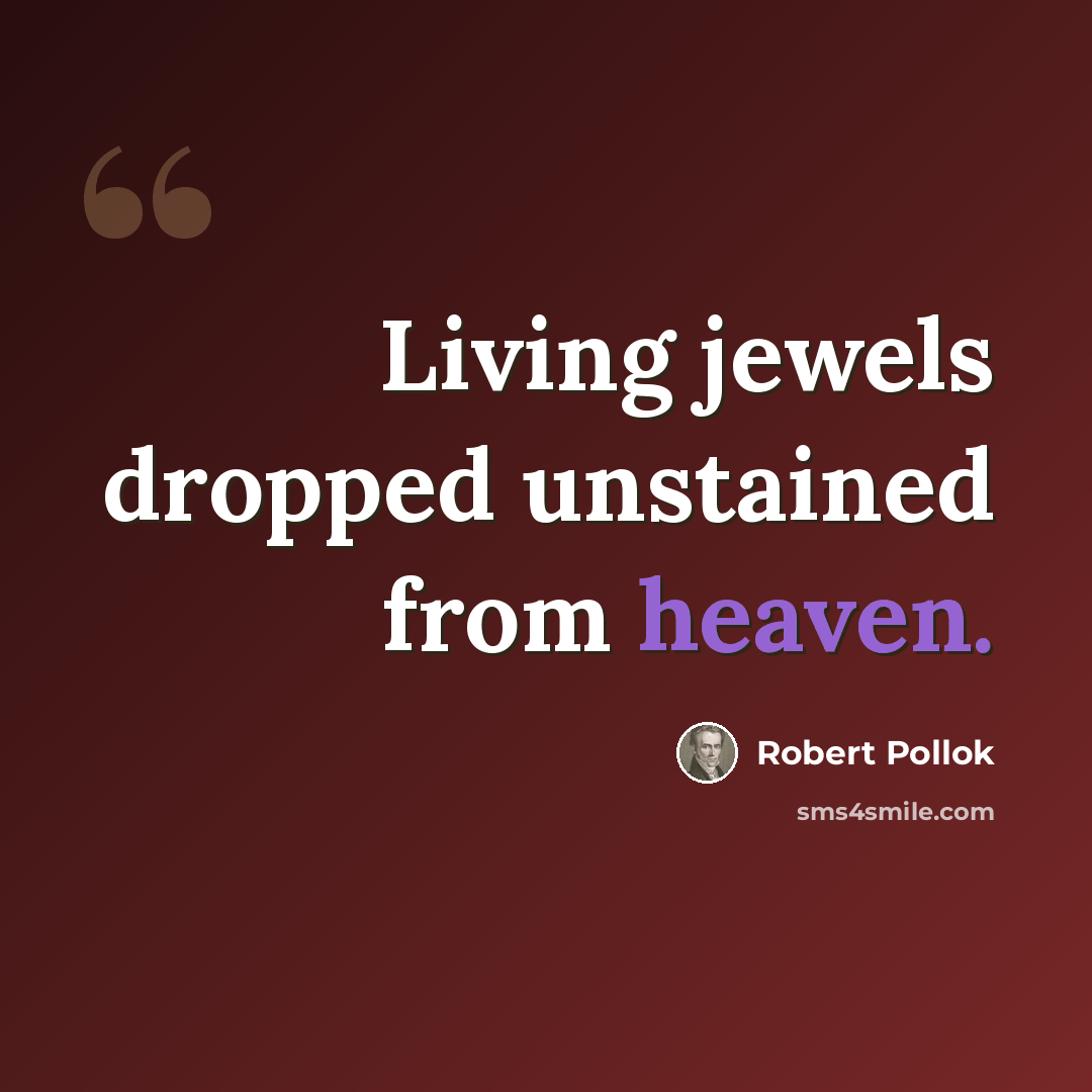 “Living jewels dropped unstained from heaven.” quote by Robert Pollok