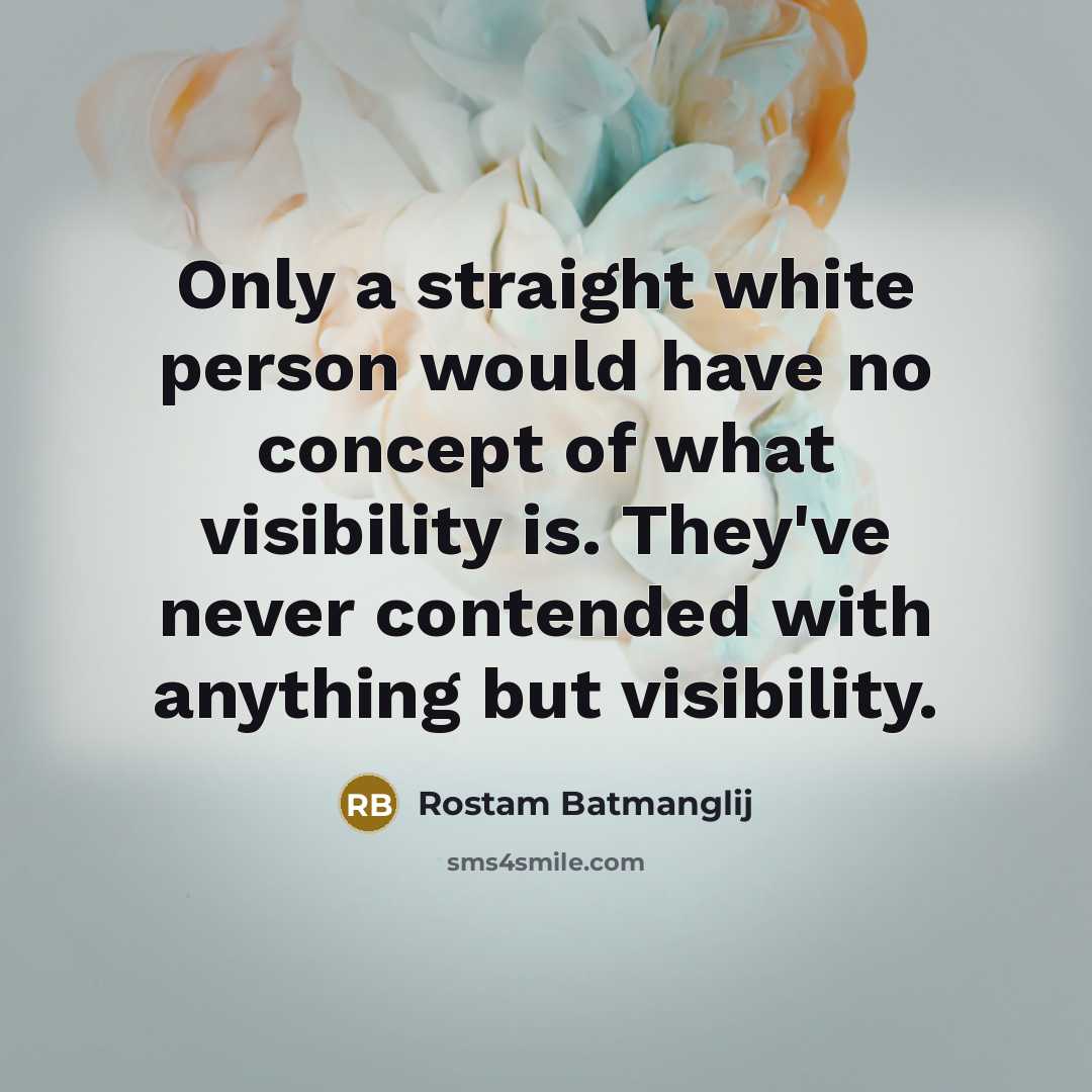 “Only a straight white person would have no concept of what visibility is. They've never contended with anything but visibility.” quote by Rostam Batmanglij
