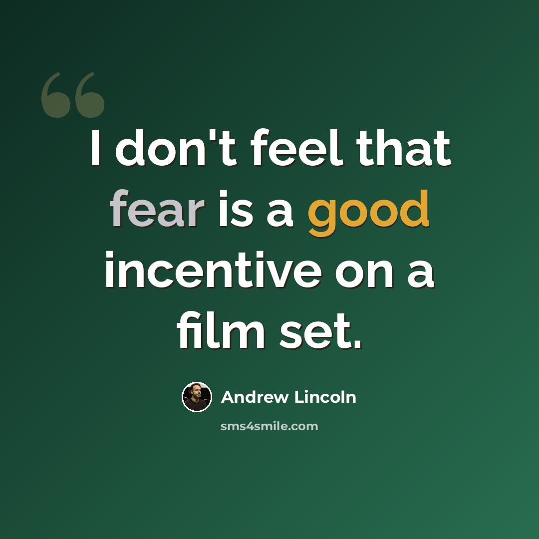 “I don't feel that fear is a good incentive on a film set.” quote by Andrew Lincoln