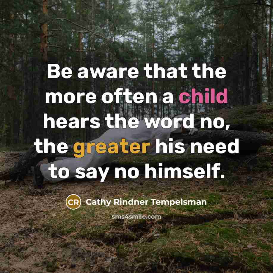 “Be aware that the more often a child hears the word no, the greater his need to say no himself.” quote by Cathy Rindner Tempelsman