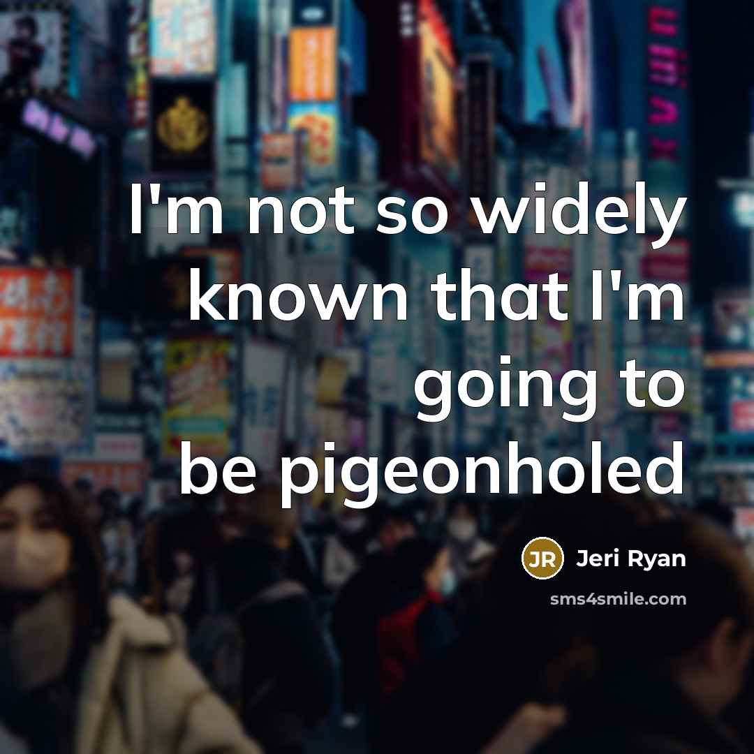 “I'm not so widely known that I'm going to be pigeonholed” quote by Jeri Ryan