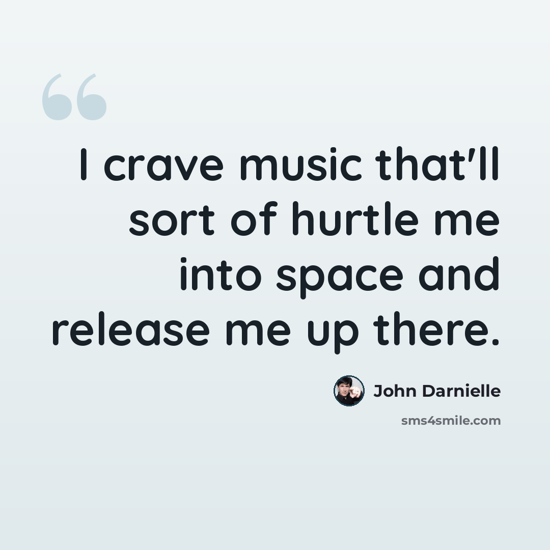 “I crave music that'll sort of hurtle me into space and release me up there.” quote by John Darnielle