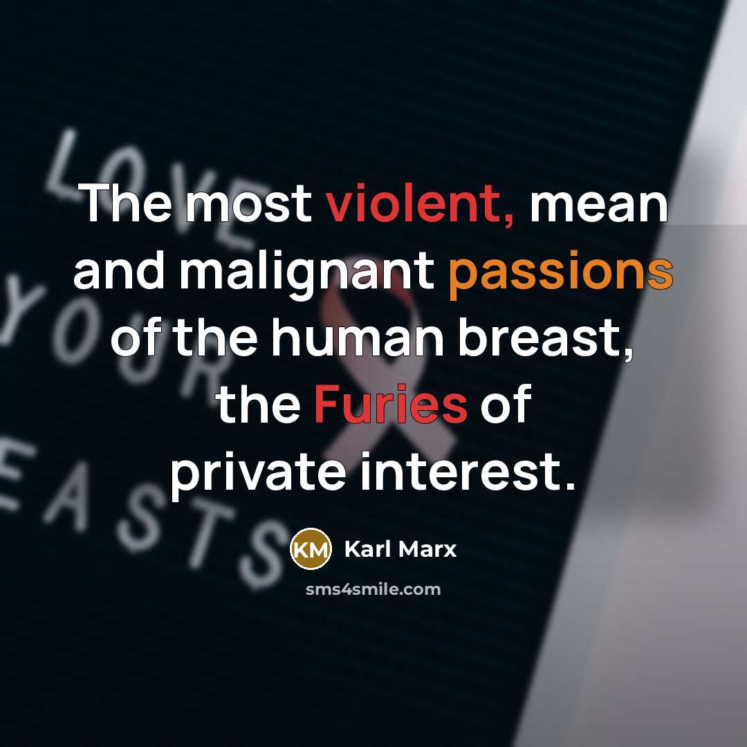 “The most violent, mean and malignant passions of the human breast, the Furies of private interest.” quote by Karl Marx