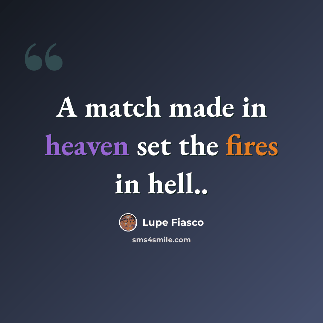 “A match made in heaven set the fires in hell..” quote by Lupe Fiasco