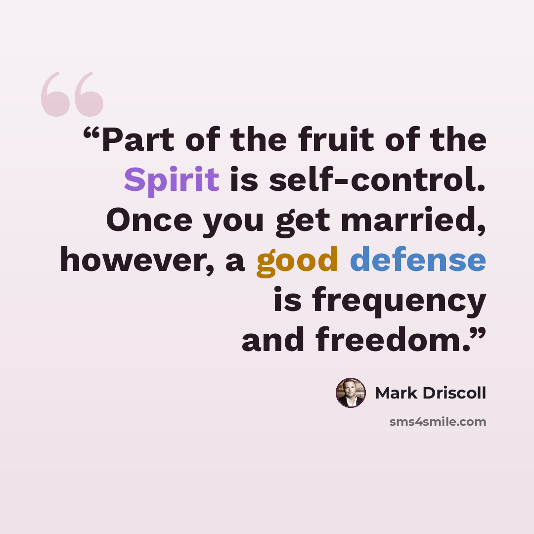 “Part of the fruit of the Spirit is self-control. Once you get married, however, a good defense is frequency and freedom.” quote by Mark Driscoll