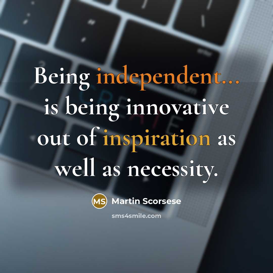 “Being independent... is being innovative out of inspiration as well as necessity.” quote by Martin Scorsese