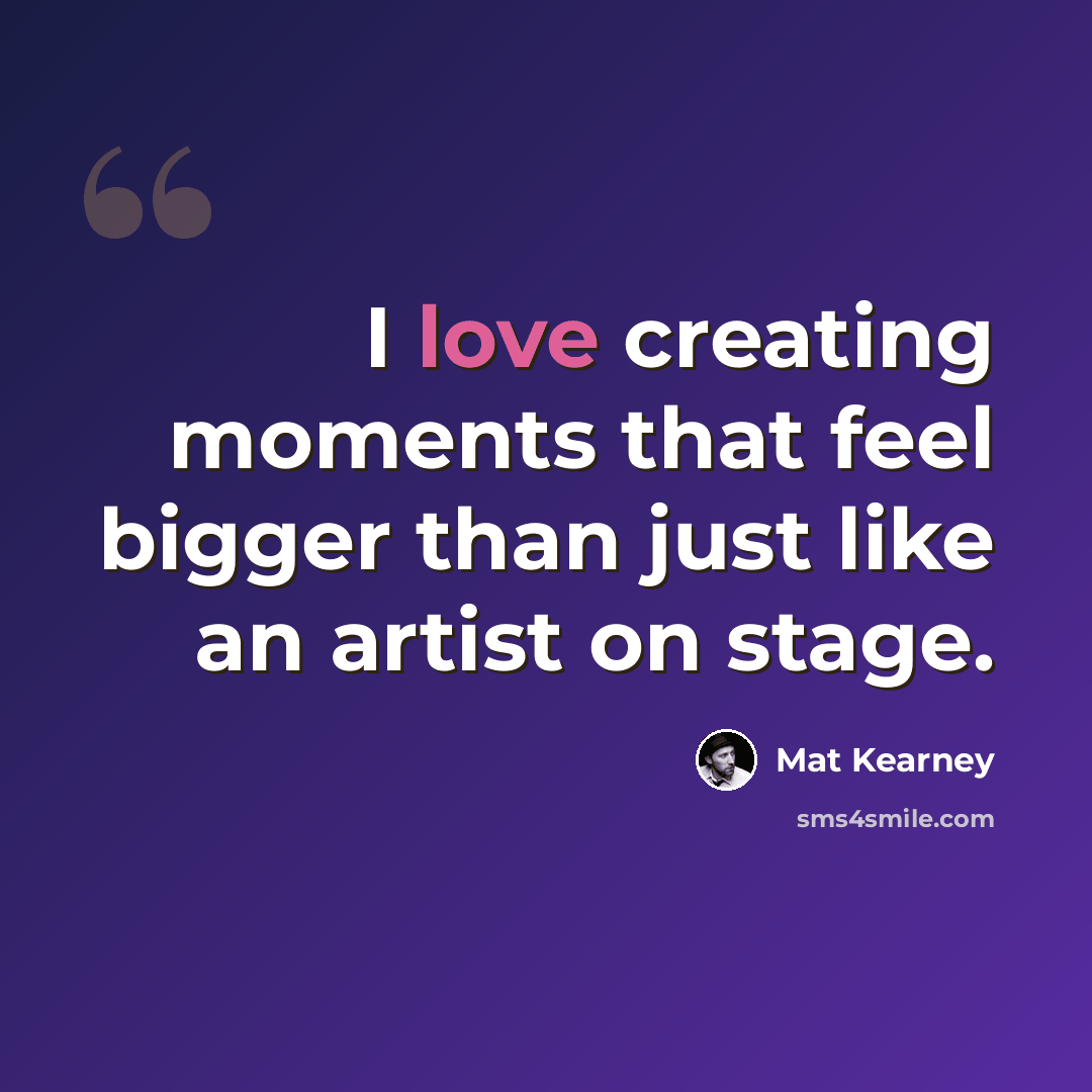 “I love creating moments that feel bigger than just like an artist on stage.” quote by Mat Kearney