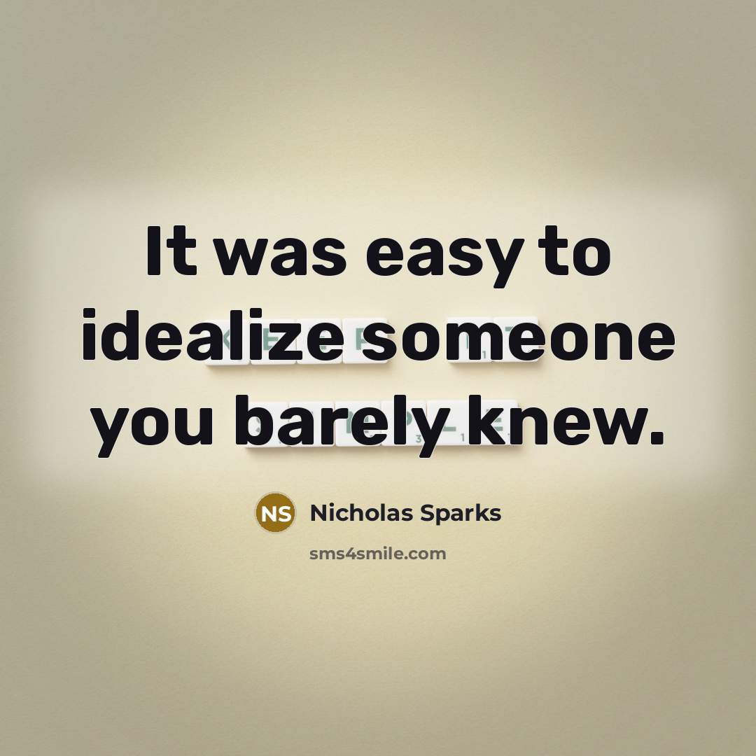 “It was easy to idealize someone you barely knew.” quote by Nicholas Sparks