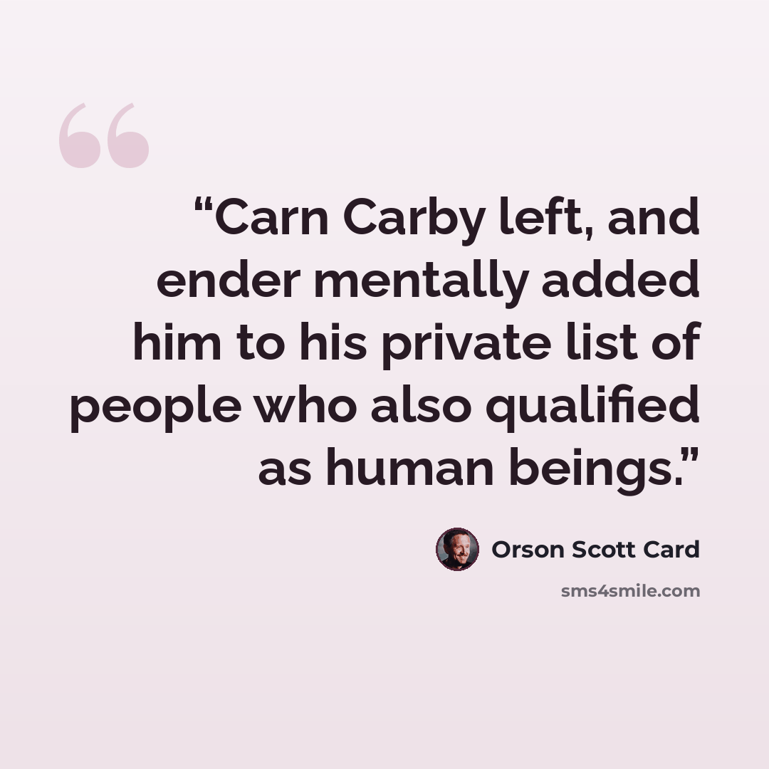 “Carn Carby left, and ender mentally added him to his private list of people who also qualified as human beings.” quote by Orson Scott Card