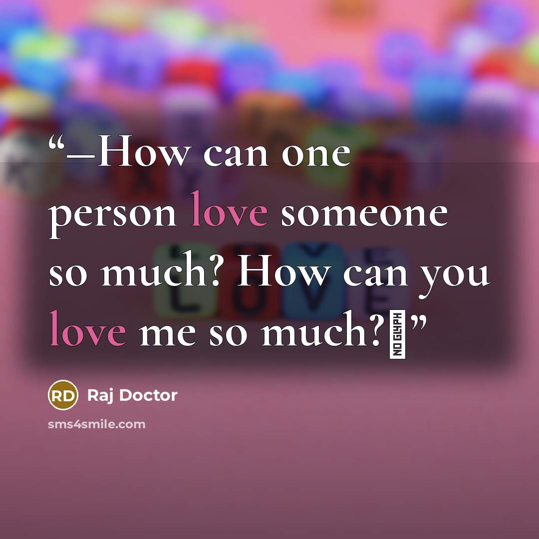 “―How can one person love someone so much? How can you love me so much?‖” quote by Raj Doctor