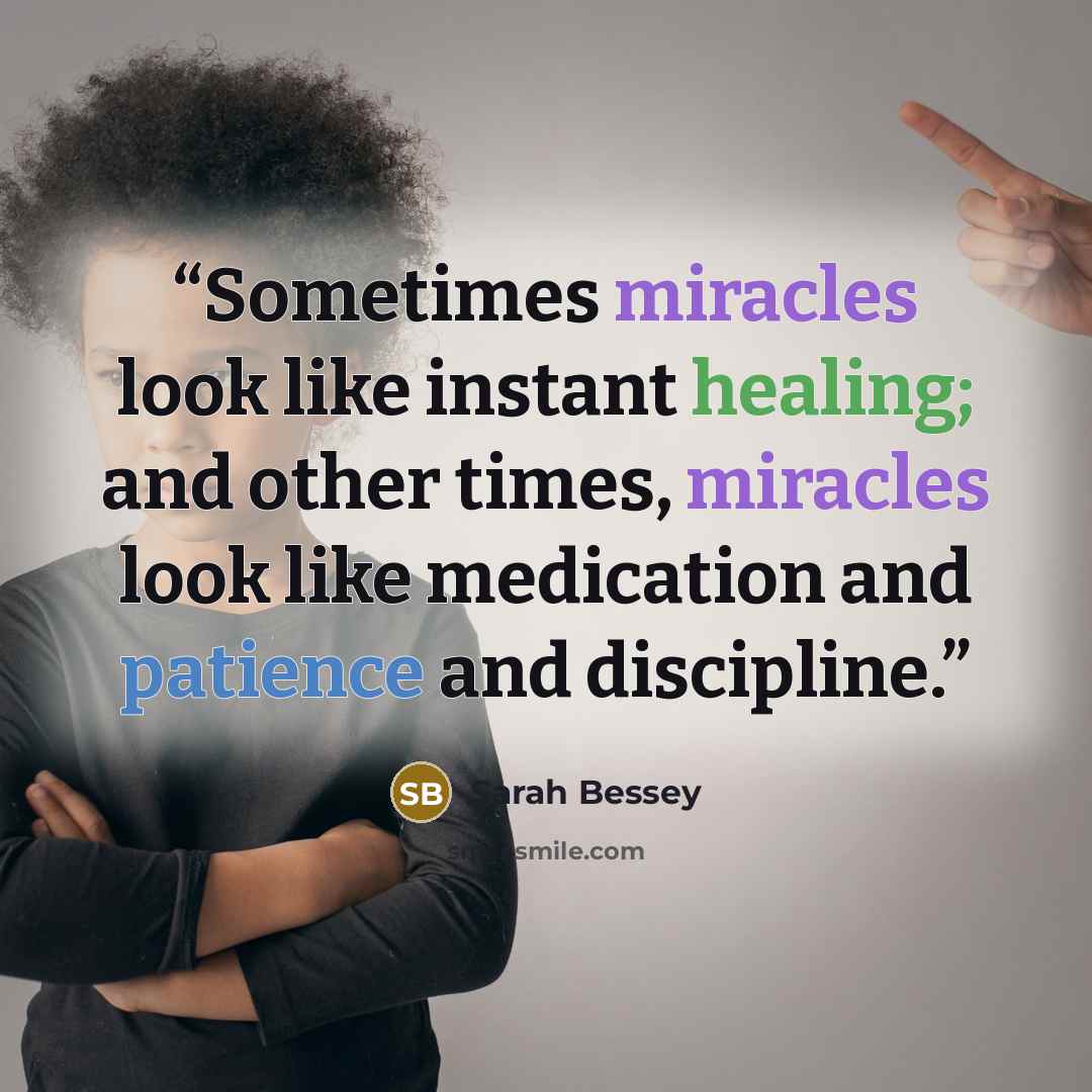 “Sometimes miracles look like instant healing; and other times, miracles look like medication and patience and discipline.” quote by Sarah Bessey
