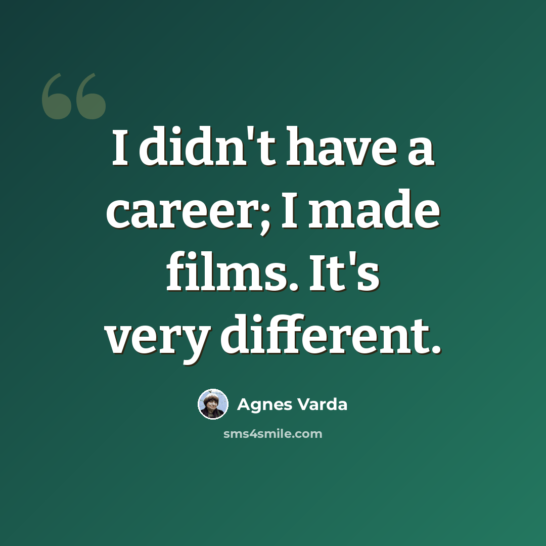 “I didn't have a career; I made films. It's very different.” quote by Agnes Varda