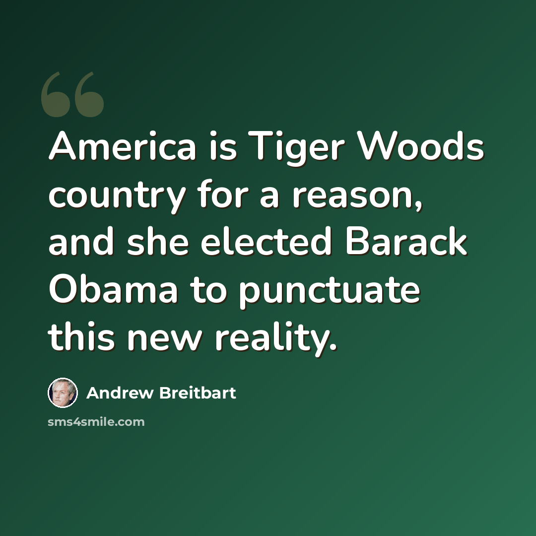 “America is Tiger Woods country for a reason, and she elected Barack Obama to punctuate this new reality.” quote by Andrew Breitbart