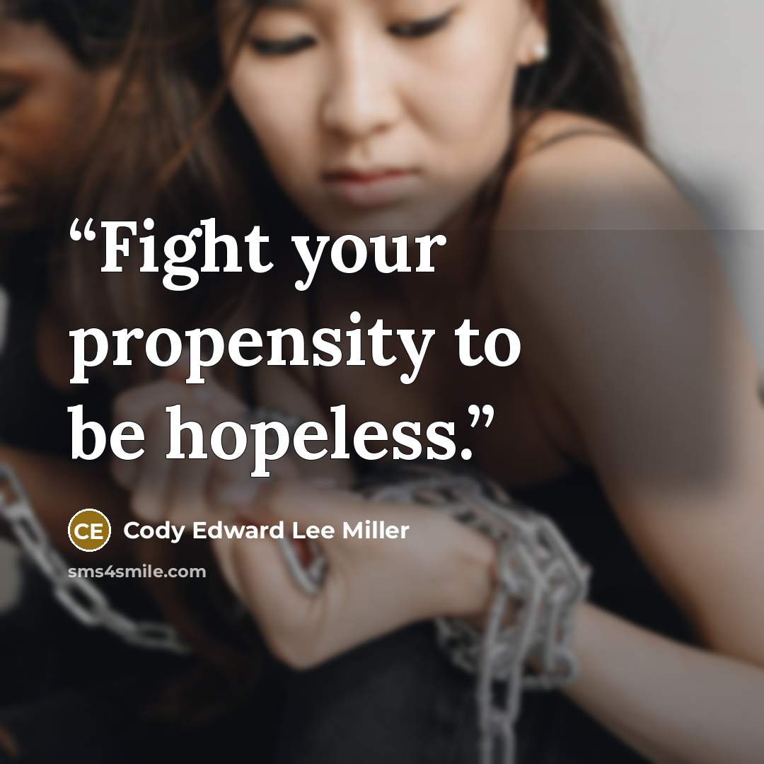 “Fight your propensity to be hopeless.” quote by Cody Edward Lee Miller