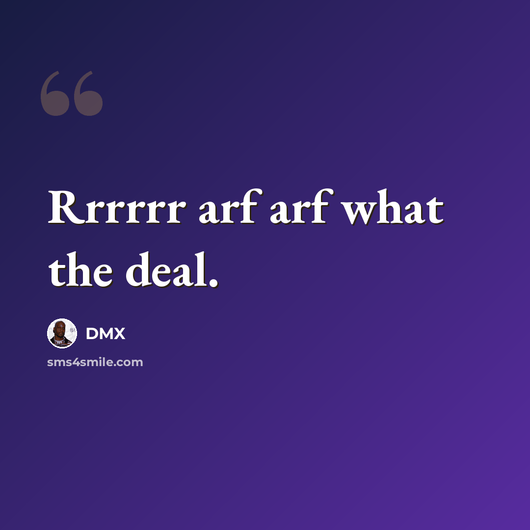 “Rrrrrr arf arf what the deal.” quote by Dmx