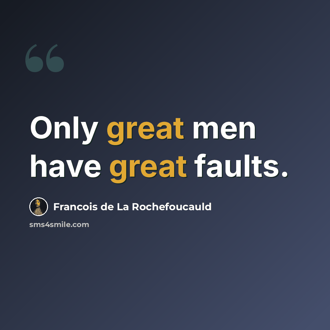 “Only great men have great faults.” quote by Francois de La Rochefoucauld