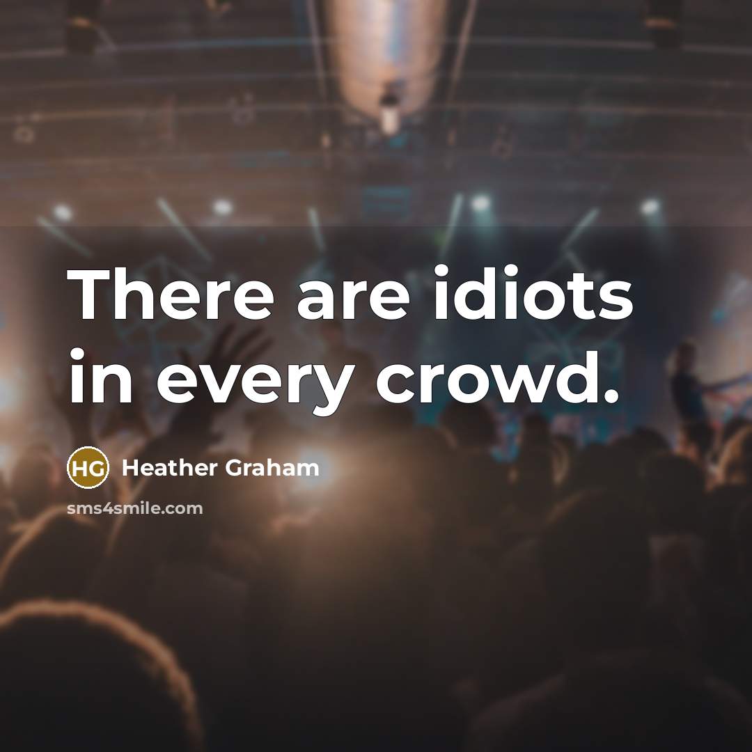 “There are idiots in every crowd.” quote by Heather Graham