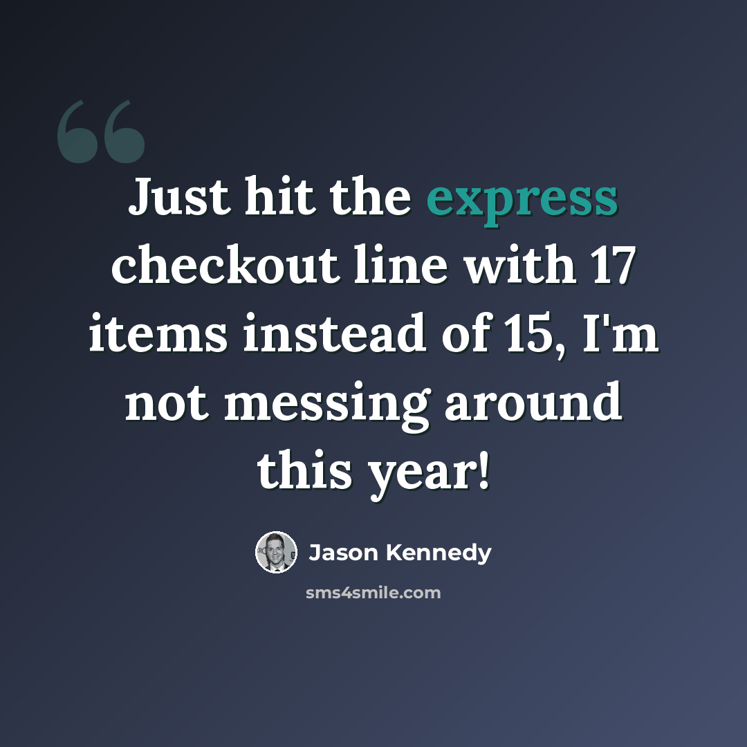 “Just hit the express checkout line with 17 items instead of 15, I'm not messing around this year!” quote by Jason Kennedy
