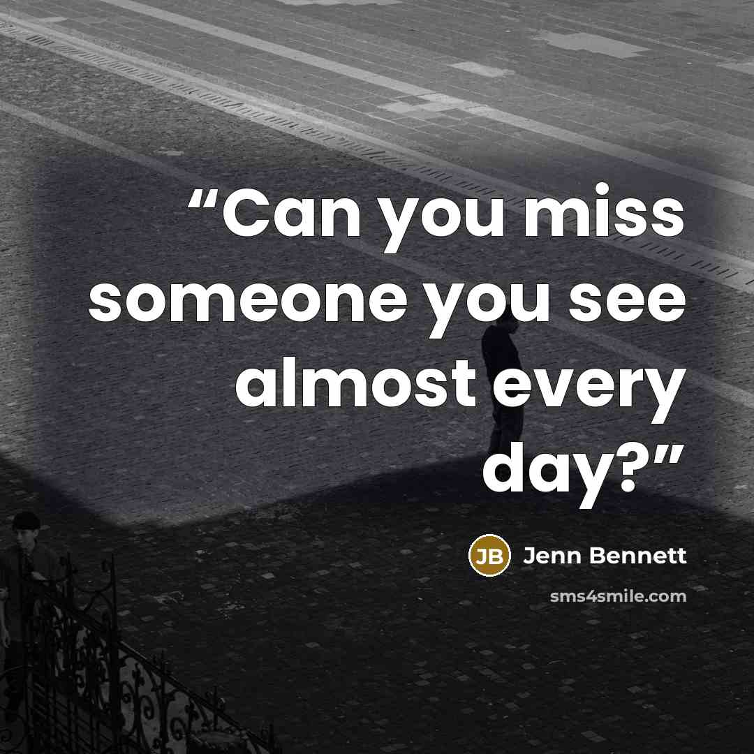 “Can you miss someone you see almost every day?” quote by Jenn Bennett