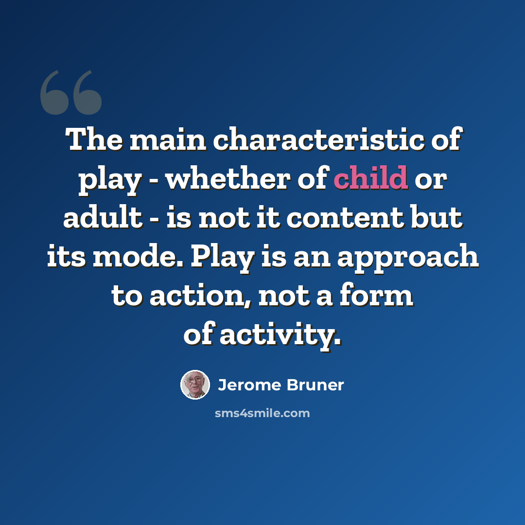 “The main characteristic of play - whether of child or adult - is not it content but its mode. Play is an approach to action, not a form of activity.” quote by Jerome Bruner