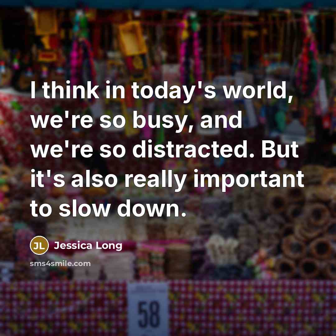 “I think in today's world, we're so busy, and we're so distracted. But it's also really important to slow down.” quote by Jessica Long