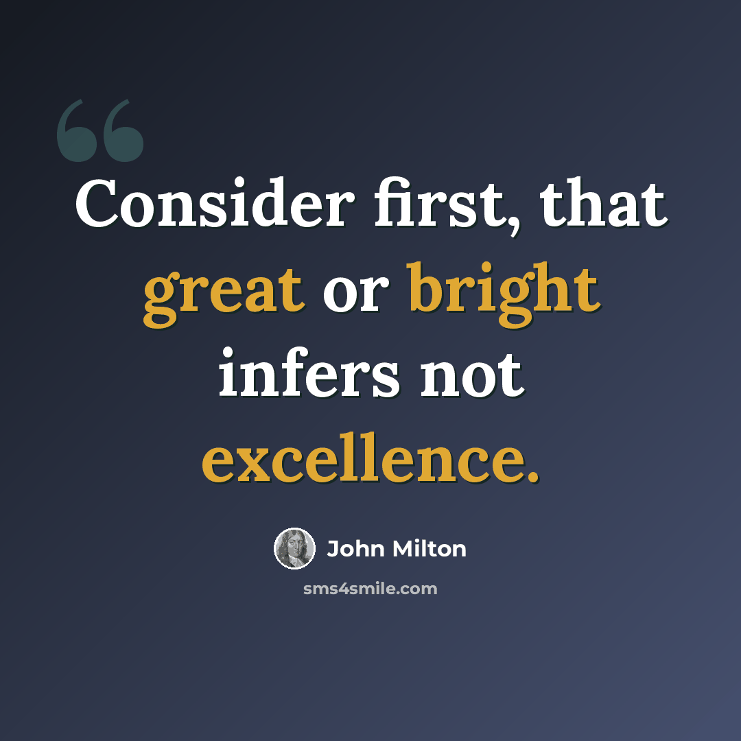“Consider first, that great or bright infers not excellence.” quote by John Milton