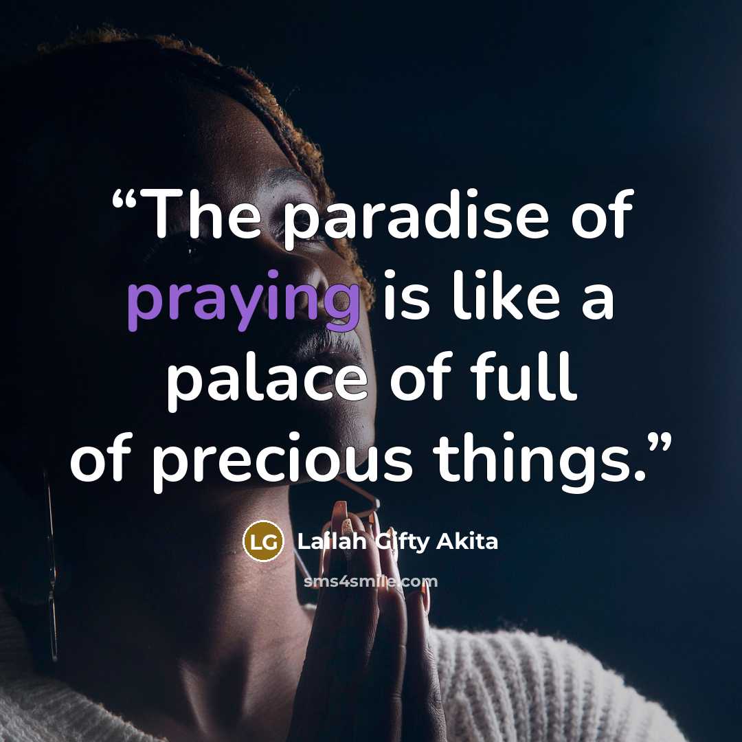 “The paradise of praying is like a palace of full of precious things.” quote by Lailah Gifty Akita