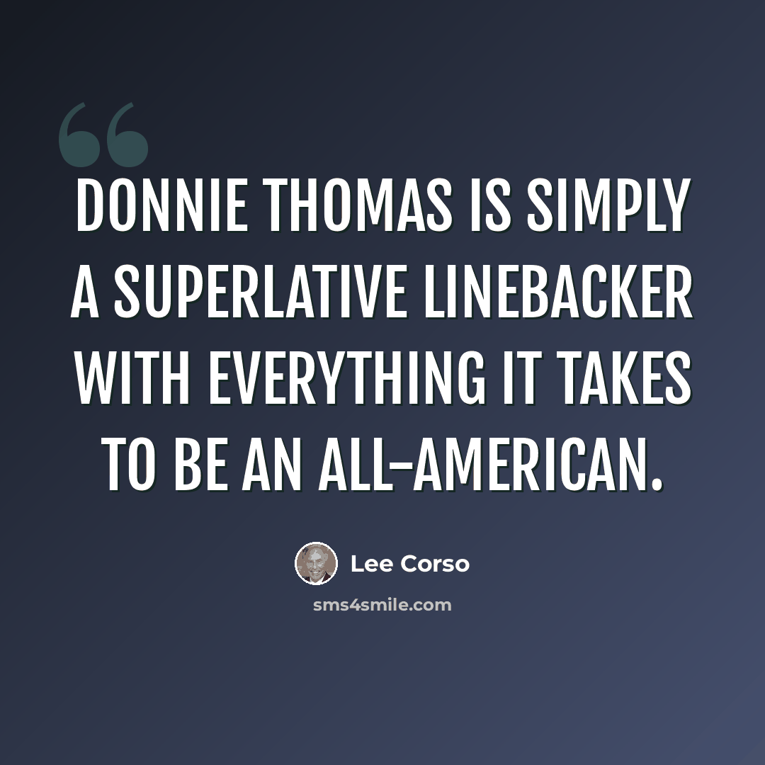 “Donnie Thomas is simply a superlative linebacker with everything it takes to be an all-American.” quote by Lee Corso