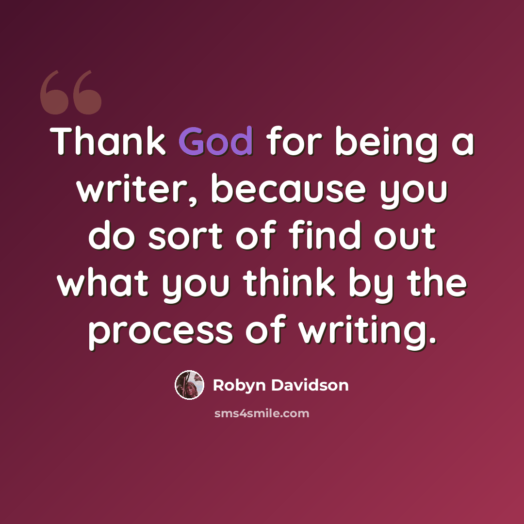 “Thank God for being a writer, because you do sort of find out what you think by the process of writing.” quote by Robyn Davidson