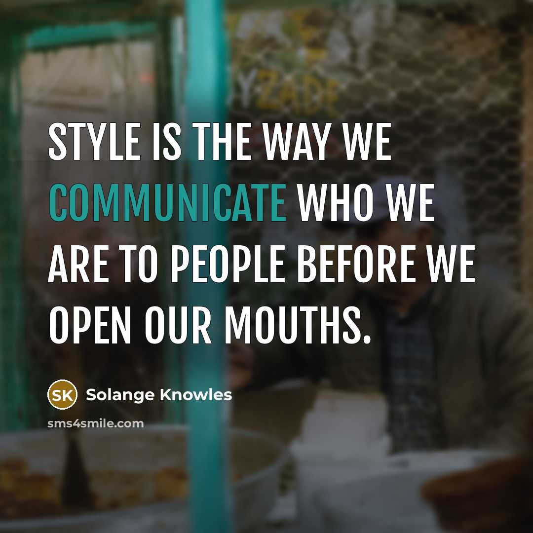 “Style is the way we communicate who we are to people before we open our mouths.” quote by Solange Knowles