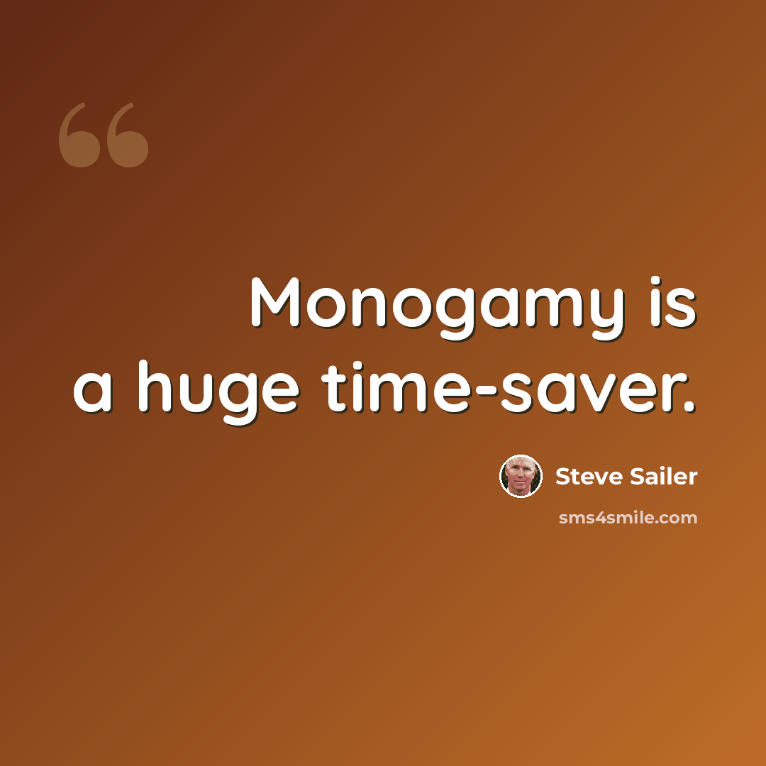 “Monogamy is a huge time-saver.” quote by Steve Sailer