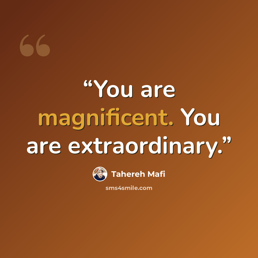 “You are magnificent. You are extraordinary.” quote by Tahereh Mafi
