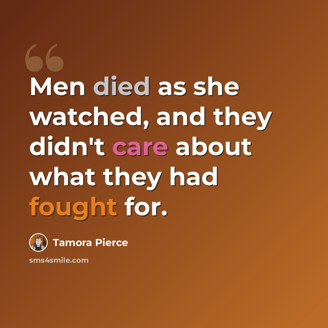 “Men died as she watched, and they didn't care about what they had fought for.” quote by Tamora Pierce