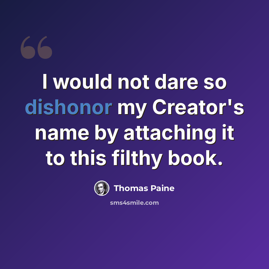 “I would not dare so dishonor my Creator's name by attaching it to this filthy book.” quote by Thomas Paine